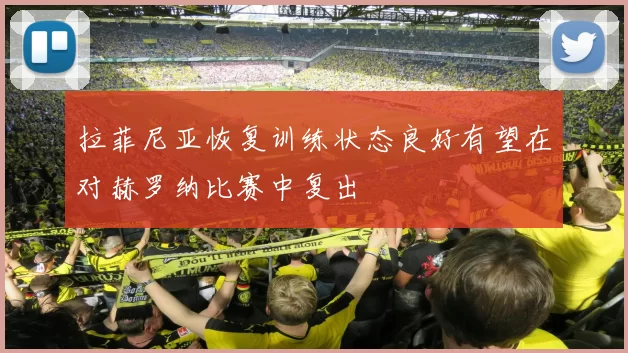 拉菲尼亚恢复训练状态良好有望在对赫罗纳比赛中复出